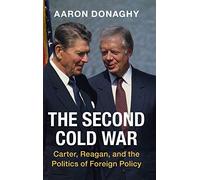 The Second Cold War: Carter, Reagan, and the Politics of Foreign Policy