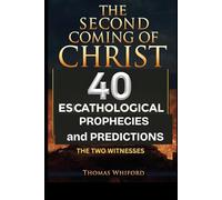The Second Coming of Christ: 40 Eschatological Prophecies And Predictions: The Two Witnesses