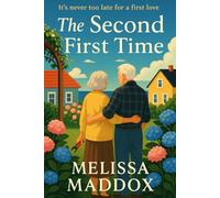 The Second First Time: It's Never Too Late For A First Love: A Feel-Good Later-in-Life Romantic Comedy About Second Chances and Unexpected Love