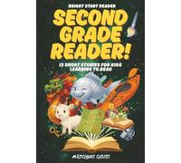 The Second Grade Reader: 12 Short Stories for Kids Age 7 to 9: Engaging, Confidence-Boosting Stories for Growing Independent Readers