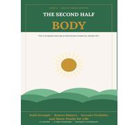 The Second Half Body: The Complete Exercise and Movement Guide for Adults 60+ - Build Strength, Restore Balance, Increase Flexibility, and Move Freely for Life