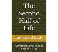 The Second Half of Life: A Practical Guide to Your Best Years Yet