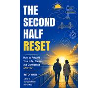 The Second Half Reset: How to Rebuild Your Life, Career, and Confidence After 40