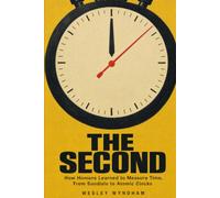 The Second: How Humans Learned to Measure Time, From Sundials to Atomic Clocks