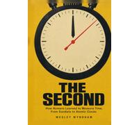 The Second: How Humans Learned to Measure Time, From Sundials to Atomic Clocks