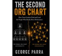 The Second Org Chart: How Great Leaders Find and Lead the People Who Really Drive Performance