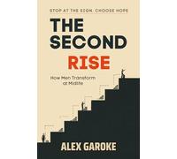 The Second Rise: A Man's Complete Guide to Midlife Transformation