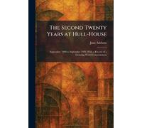 The Second Twenty Years at Hull-House: September 1909 to September 1929, With a Record of a Growing World Consciousness