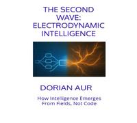 The Second Wave: Electrodynamic Intelligence: How Intelligence Emerges From Fields, Not Code