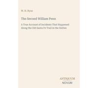 The Second William Penn: A True Account of Incidents That Happened Along the Old Santa Fe Trail in the Sixties