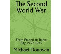The Second World War: From Poland to Tokyo Bay 1939-1945