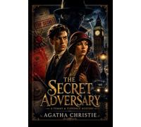 The Secret Adversary : A Classic Spy Mystery Featuring Tommy and Tuppence: Illustrated & annotated Edition
