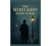 The Secret Agent: Dark Psychological Thriller of Espionage, Anarchy, and Betrayal in Victorian London, Illustrated