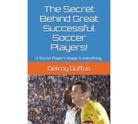 The Secret Behind Great Successful Soccer Players!: A Soccer Player's Image is everything.