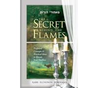 The Secret Behind the Flames: Profound concepts & practical ideas to elevate your Shabbos