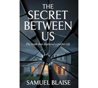 THE SECRET BETWEEN US: The Truth That Shattered a Perfect Life
