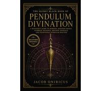 The Secret Black Book of Pendulum Divination: A Beginner’s Guide to Dowsing, Question Design, Symbolic Readings, Decision Journals, and Traditional Pendulum Practice