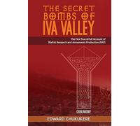 The Secret Bombs of Iva Valley: The First True & Full Account of Biafra’s Research and Armaments Production (RAP)