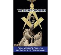 The Secret Chambers: From Mithra's Caves to the Lodges of Freemasonry