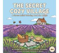 The Secret Cozy Village, A Cute & Comfy Stress Relief Coloring Book for Adults and Teens: 40 Cottagecore Scenes of Cozy Interiors, Enchanted Gardens, and Quiet Moments in Nature