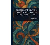 The Secret Dispatch; or, The Adventures of Captain Balgonie
