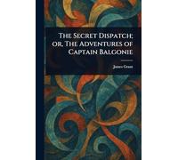 The Secret Dispatch; or, The Adventures of Captain Balgonie