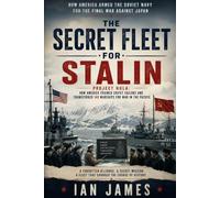 THE SECRET FLEET FOR STALIN: Project Hula: How America Armed the Soviet Navy for the Final War Against Japan In WW2: 1