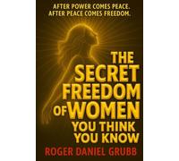 The Secret Freedom of Women You Think You Know: After Power Comes Peace. After Peace Comes Freedom