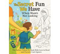 The Secret Fun We Have When Mum’s Not Looking The Safety Colour-In Book Kids Love to Read - and Parents Can’t Ignore