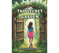 The Secret Garden: A Classic Children's Book of Hidden Gardens, Secrets and Friendship