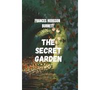 THE SECRET GARDEN: The Beloved Children’s Novel of Hope and Transformation