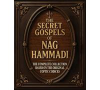 The Secret Gospels of Nag Hammadi: Discover the Hidden Gnostic Teachings of Jesus That Reveal the Truth of Inner Knowledge and the Secret to Spiritual Transformation