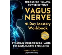 The Secret Healing Power Of Your Vegas Nerve 21-Day Mastery Workbook: Activate Your Nervous System To Crush Anxiety, Improve Emotional Resilience & Regulation to Enjoy Calm & Focus