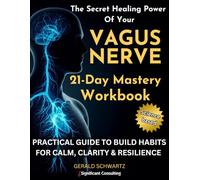 The Secret Healing Power Of Your Vegas Nerve 21-Day Mastery Workbook: Activate Your Nervous System To Crush Anxiety, Improve Emotional Resilience & Regulation to Enjoy Calm & Focus