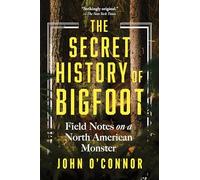 John O'Connor – The Secret History of Bigfoot – Field Notes on a North American Monster – Tascabile