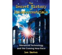 The Secret History of Extraterrestrials: Advanced Technology and the Coming New Race