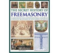 The Secret History Of Freemasonry: A Complete Illustrated Reference To The Brotherhood Of Masons, Covering 1000 Years Of Ritual Rites, Signs And ... from Ancient Foundation to the Modern Day