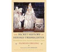 The Secret History of Hermes Trismegistus: Hermeticism from Ancient to Modern