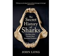 The Secret History of Sharks: The Rise of the Ocean's Most Fearsome Predators
