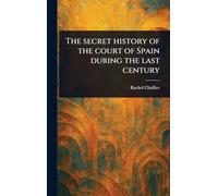 The Secret History of the Court of Spain During the Last Century