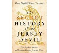The Secret History of the Jersey Devil: How Quakers, Hucksters, and Benjamin Franklin Created a Monster