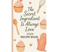 The Secret Ingredient Is Always Love: Blank Family Recipe Book to Write In - A Keepsake Cookbook and Perfect Kitchen Gift for Women