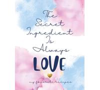 The Secret Ingredient Is Always Love: My Recipes
