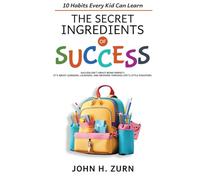 The Secret Ingredients of Success: Ten Habits Every Kid Can Learn
