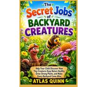 The Secret Jobs of Backyard Creatures: Help Your Child Discover How Tiny Creatures Keep Nature Healthy, Grow Strong Plants, and Make Every Backyard Come Alive
