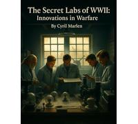 The Secret Labs of WWII: Innovations in Warfare: 10