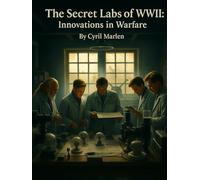 The Secret Labs of WWII: Innovations in Warfare
