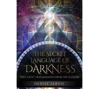 The Secret Language of Darkness: Soul Light Transmissions from the Shadow - 45 c