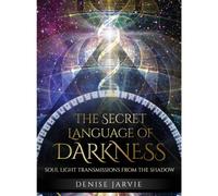 The Secret Language of Darkness: Soul Light Transmissions from the Shadow - 45 cards & 216pp guidebook