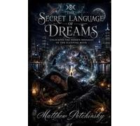 The Secret Language of Dreams: Unlocking the Hidden Messages of the Sleeping Mind